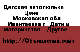 Детская автолюлька Nania › Цена ­ 1 500 - Московская обл., Ивантеевка г. Дети и материнство » Другое   